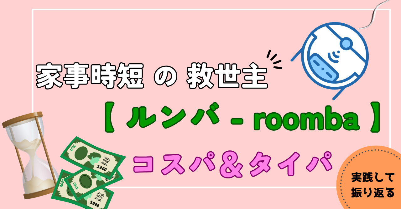 家事時短の救世主【ルンバ】のコスパ＆タイパの高さを語る